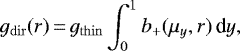 \begin{equation*}g_{\mathrm{dir}}(r) \,{=}\, g_{\mathrm{thin}} \int_0^1 b_+(\mu_y,r)\, \textrm{d}{y},\end{equation*}