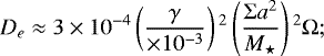 \begin{equation*}D_e \approx {3 \times 10^{-4}} \left(\frac{\gamma}{{\times 10^{-3}}}\right){}^2 \left(\frac{\Sigma a^2}{M_{\star}}\right){}^2 \Omega{;}\end{equation*}