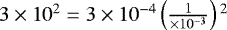 ${3 \times 10^2}={3 \times 10^{-4}}\left(\frac{1}{{\times 10^{-3}}}\right){}^2$
