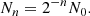 $$ \begin{aligned} N_n=2^{-n}N_0. \end{aligned} $$