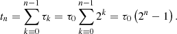 $$ \begin{aligned} t_n=\sum _{k=0}^{n-1}\tau _k=\tau _0\sum _{k=0}^{n-1}2^k=\tau _0\left(2^n-1\right). \end{aligned} $$