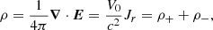 $$ \begin{aligned} \rho =\frac{1}{4\pi }\boldsymbol{\nabla }\cdot \boldsymbol{E}=\frac{V_0}{c^2}J_{r}=\rho _+ +\rho _-, \end{aligned} $$