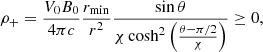 $$ \begin{aligned}&\rho _+=\frac{V_0 B_0}{4\pi c}\frac{r_{\rm min}}{r^2}\frac{\sin \theta }{\chi \cosh ^2\left(\frac{\theta -\pi /2}{\chi }\right)}\ge 0,\end{aligned} $$