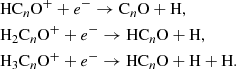 $$ \begin{aligned}&\mathrm{HC}_{n}\mathrm{O}^+ + e^- \rightarrow \mathrm{C}_{n}\mathrm{O + H}, \\&\mathrm{H}_2\mathrm{C}_{n}\mathrm{O}^+ + e^- \rightarrow \mathrm{HC}_{n}\mathrm{O + H},\nonumber \\&\mathrm{H}_3\mathrm{C}_{n}\mathrm{O}^+ + e^- \rightarrow \mathrm{HC}_{n}\mathrm{O + H} + \mathrm{H}.\nonumber \end{aligned} $$