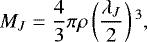 \begin{equation*}M_{J}=\frac{4}{3}\pi\rho\left(\frac{\lambda_{J}}{2}\right){}^{3},\end{equation*}