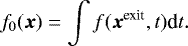 \begin{equation*}f_0 (\vec{x}) = \int f(\vec{x}^{\textrm{exit}},t) \textrm{d}t. \end{equation*}