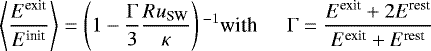 \begin{equation*}\left\langle\frac{E^{\textrm{exit}}}{E^{\textrm{init}}}\right\rangle= \left(1-\frac{\Gamma}{3}\frac{Ru_{\textrm{SW}}}{\kappa}\right){}^{-1} \textrm{with}\hspace{5mm} \Gamma=\frac{E^{\textrm{exit}}+2E^{\textrm{rest}}}{E^{\textrm{exit}}+E^{\textrm{rest}}} \end{equation*}