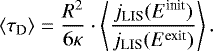 \begin{equation*}\langle\tau_{\textrm{D}}\rangle=\frac{R^2}{6\kappa}\cdot \left\langle\frac{j_{\textrm{LIS}}(E^{\textrm{init}})}{j_{\textrm{LIS}}(E^{\textrm{exit}})}\right\rangle .\end{equation*}