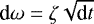 $\textrm{d}\omega=\zeta\sqrt{\textrm{d}t}$