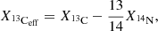$$ \begin{aligned} X_{^{13}\mathrm{C}_{\rm eff}} = X_{^{13}\mathrm{C}} - \frac{13}{14}X_{^{14}\mathrm{N}} , \end{aligned} $$