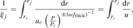 $$ \begin{aligned} \frac{1}{\xi _j} = \int _{r_c}^{r_j}\frac{\mathrm{d}r}{u_c\left(\frac{P}{P_c}\right)^{\pm \left(\omega f_{\rm thick}\right)^{-1}}} = \int _{r_c}^{r_j}\frac{\mathrm{d}r}{u}, \end{aligned} $$