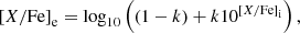 $$ \begin{aligned} \left[X/\mathrm{Fe}\right]_{\rm e} = \log _{10}\left(\left(1 - k\right) + k10^{\left[X/\mathrm{Fe}\right]_{\rm i}}\right) , \end{aligned} $$