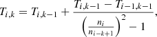 $$ \begin{aligned} T_{i,k} = T_{i,k-1} + \frac{T_{i,k-1} - T_{i-1,k-1}}{\left(\frac{n_i}{n_{i-k+1}}\right)^2 -1}, \end{aligned} $$