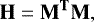 \begin{equation*} \mathbf{H} = \mathbf{M^{T}M} ,\end{equation*}