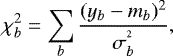 \begin{equation*} \chi^2_b=\sum_{b} {{(y_{b}-m_{{b}}){}^2}\over{\sigma^{^2}_{{b}}}} ,\end{equation*}