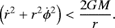 \begin{equation*} \left(\dot{r}^2+r^2\dot{\phi}^2\right) < \frac{2GM}{r}.\end{equation*}