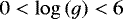 $0<\log\left(g\right)<6$
