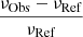 $ \frac{\nu_{\mathrm{Obs}}-\nu_{\mathrm{Ref}}}{\nu_{\mathrm{Ref}}} $