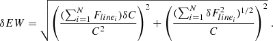 $$ \begin{aligned} \delta EW = \sqrt{\left(\frac{(\sum _{i=1}^{N}F_{line_{i}})\delta C}{C^{2}}\right)^2 + \left(\frac{ (\sum _{i=1}^{N}\delta F_{line_{i}}^{2})^{1/2}}{C}\right)^2} \ . \end{aligned} $$