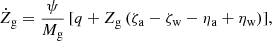 $$ \begin{aligned} \dot{Z}_{\rm g} = \frac{\psi }{M_{\rm g}}\,[q + Z_{\rm g}\,(\zeta _{\rm a} - \zeta _{\rm w} - \eta _{\rm a} + \eta _{\rm w})], \end{aligned} $$