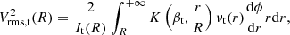 $$ \begin{aligned} V_{\rm rms, t}^2(R) = \frac{2}{I_{\mathrm{t}}(R)} \int _{R}^{+\infty } K\left(\beta _{\mathrm{t}}, \frac{r}{R}\right) \nu _{\mathrm{t}}(r) \frac{\mathrm{d} \phi }{\mathrm{d} r} r \mathrm{d}r, \end{aligned} $$