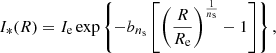 $$ \begin{aligned} I_*(R) = I_{\mathrm{e}} \exp \left\{ -b_{n_{\mathrm{s}}}\left[\left(\frac{R}{R_{\mathrm{e}}}\right)^\frac{1}{n_{\mathrm{s}}}-1\right]\right\} , \end{aligned} $$