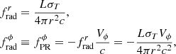 $$ \begin{aligned}&f_{\rm rad}^r =\frac{L \sigma _T}{4\pi r^2 c} , \nonumber \\&f_{\rm rad}^\phi \equiv f_{\rm PR}^\phi =-f_{\rm rad}^r \frac{{V}_\phi }{c}=-\frac{L\sigma _T{V}_\phi }{4\pi r^2 c^2} , \end{aligned} $$