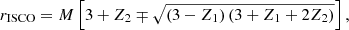 $$ \begin{aligned} {{r}_{\rm ISCO}}=M\left[ 3+{{Z}_{2}}\mp \sqrt{\left( 3-{{Z}_{1}} \right)\left( 3+{{Z}_{1}}+2{{Z}_{2}} \right)} \right], \end{aligned} $$