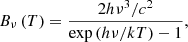 $$ \begin{aligned} {{B}_{\nu }}\left( T \right)=\frac{{2h {{\nu }^{3}}}/{{{c}^{2}}}}{\exp \left( {h\nu }/{kT} \right)-1} , \end{aligned} $$