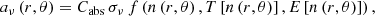 $$ \begin{aligned} {{a}_{\nu }}\left( r, \theta \right)={{C}_{\rm abs}}\, {{\sigma }_{\nu }}\, f\left( n\left( r, \theta \right), T\left[ n\left( r, \theta \right) \right], E\left[ n\left( r, \theta \right) \right] \right) , \end{aligned} $$