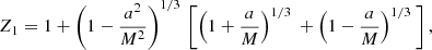$$ {{Z}_{1}}=1+{{\left( 1-\frac{{{a}^{2}}}{{{M}^{2}}} \right)}^{{1}/{3}\;}}\left[ {{\left( 1+\frac{a}{M} \right)}^{{1}/{3}\;}}+{{\left( 1-\frac{a}{M} \right)}^{{1}/{3}\;}} \right], $$