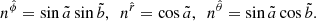 $$ \begin{aligned} {{n}^{{\hat{\phi }}}}=\sin \tilde{a} \sin \tilde{b} , \ \ {{n}^{{\hat{r}}}}=\cos \tilde{a} , \ \ {{n}^{{\hat{\theta }}}}=\sin \tilde{a} \cos \tilde{b} . \end{aligned} $$
