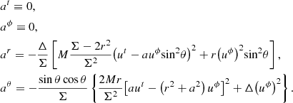 $$ \begin{aligned}&{{a}^{t}}\equiv 0,\\&{{a}^{\phi }}\equiv 0,\nonumber \\&{{a}^{r}}=-\frac{\Delta }{\Sigma }\left[ M\frac{\Sigma -2{{r}^{2}}}{{{\Sigma }^{2}}}{{\left( {{u}^{t}}-a {{u}^{\phi }} {{\sin }^{2}}\theta \right)}^{2}}+r {{\left( {{u}^{\phi }} \right)}^{2}} {{\sin }^{2}}\theta \right],\nonumber \\&{{a}^{\theta }}=-\frac{\sin \theta \cos \theta }{\Sigma }\left\{ \frac{2Mr}{{{\Sigma }^{2}}}{{\left[ a {{u}^{t}}-\left( {{r}^{2}}+{{a}^{2}} \right){{u}^{\phi }} \right]}^{2}}+\Delta {{\left( {{u}^{\phi }} \right)}^{2}} \right\} .\nonumber \end{aligned} $$