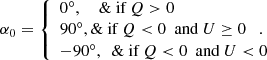 $$ \begin{aligned} \alpha _{0} = {\left\{ \begin{array}{ll} 0 ^\circ , \ \ \ \ \&\text{ if} \ Q > 0 \\ 90 ^\circ ,\&\text{ if} \ Q < 0 \ \text{ and} \ U \ge 0 \quad . \\ -90 ^\circ ,\ \ \&\text{ if} \ Q < 0 \ \text{ and} \ U < 0 \end{array}\right.} \end{aligned} $$