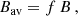$$ \begin{aligned} B_{\mathrm{av}} = f \, B \, , \end{aligned} $$