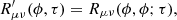 $$ R^\prime _{\mu \nu } (\phi ,\tau ) = R_{\mu \nu }(\phi , \phi ; \tau ), $$