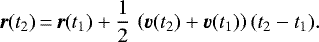 \begin{equation*} \vec{r}(t_2)\,{=}\,\vec{r}(t_1) + \frac{1}{2} \, \left(\vec{v}(t_2)+\vec{v}(t_1) \right) (t_2-t_1).\end{equation*}