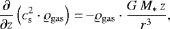 \begin{equation*} \frac{\partial}{\partial z} \left(c_{\textrm{s}}^2 \cdot \varrho_{\mathrm{gas}} \right)\,{=}\,{-} \varrho_{\mathrm{gas}} \cdot \frac{G \, M_* \, z}{r^3},\end{equation*}