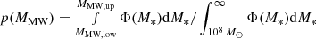 $ p(M_{\mathrm{MW}}) = \smallint_{M_{\mathrm{MW,low}}}^{M_{\mathrm{MW,up}}}\Phi(M_{*})\mathrm{d}M_{*}/\int_{10^{8}\,M_{\odot}}^{\infty}\Phi(M_{*})\mathrm{d}M_{*} $
