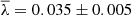 $ \overline{\lambda}=0.035\pm0.005 $