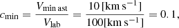 $$ \begin{aligned} c_{\min } = \frac{V_{\rm min\,ast}}{V_{\rm lab}} = \frac{10\, [\mathrm{km \,s^{-1}}]}{100 [\mathrm{km\, s^{-1}}]} = 0.1, \end{aligned} $$