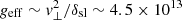 $ {g}_{\rm eff} \sim {\it v}_{\perp}^2 / \delta_{\rm sl} \sim 4.5\times 10^{13} $