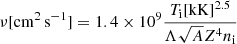 $$ \begin{aligned} \nu [\mathrm{cm^2\,s^{-1}}] = 1.4 \times 10^9 \frac{T_{\rm i} [\mathrm{kK}]^{2.5}}{\Lambda \sqrt{A} Z^4 n_{\rm i}} \end{aligned} $$
