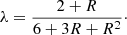 $$ \begin{aligned} \lambda = \frac{2 + R}{6 + 3R + R^2}\cdot \end{aligned} $$