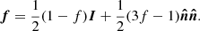 $$ \begin{aligned} \boldsymbol{f} = \frac{1}{2}(1-f)\boldsymbol{I} + \frac{1}{2}(3f -1)\boldsymbol{\hat{n}}\boldsymbol{\hat{n}}. \end{aligned} $$