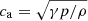 $ c_{\mathrm{a}} = \sqrt{\gamma p / \rho} $
