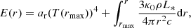 $$ \begin{aligned}&E(r) = a_{\rm r} (T(r_{\rm max}))^4 + \int _{r_{\rm max}}^r \frac{3 \kappa _0 \rho L_*}{4 \pi r^2 c} \mathrm{d}r, \end{aligned} $$