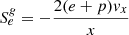 $$ \begin{aligned} S^{ g}_e&= -\frac{2 (e + p) { v}_x}{x} \end{aligned} $$