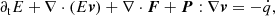 $$ \begin{aligned}&\partial _{\rm t} E + \nabla \cdot (E \boldsymbol{v}) + \nabla \cdot \boldsymbol{F} + \boldsymbol{P} : \nabla \boldsymbol{v} = -\dot{q}, \end{aligned} $$