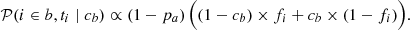$$ \begin{aligned} \mathcal{P} (i \in b, t_i \mid c_b) \propto (1-p_a)\,\Big ((1-c_b) \times f_i + c_b \times (1 - f_i)\Big ). \end{aligned} $$